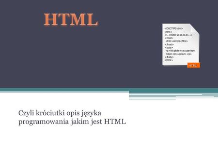 Czyli króciutki opis języka programowania jakim jest HTML.