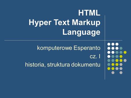 HTML Hyper Text Markup Language komputerowe Esperanto cz. I historia, struktura dokumentu.