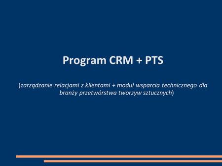 Program CRM + PTS (zarządzanie relacjami z klientami + moduł wsparcia technicznego dla branży przetwórstwa tworzyw sztucznych)