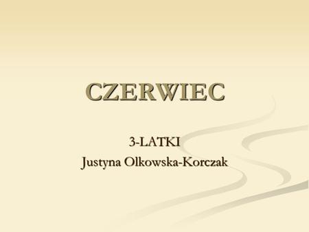 CZERWIEC 3-LATKI Justyna Olkowska-Korczak. EDUKACJA PRZEZ RUCH.