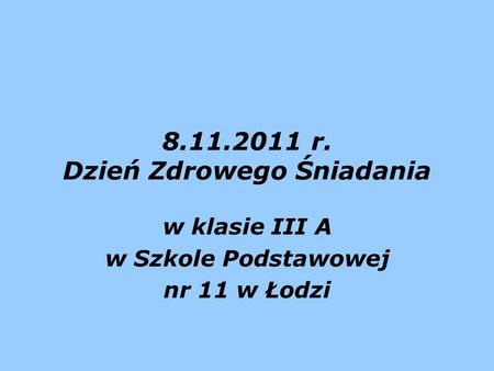 8.11.2011 r. Dzień Zdrowego Śniadania w klasie III A w Szkole Podstawowej nr 11 w Łodzi.