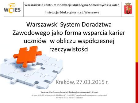 Warszawski System Doradztwa Zawodowego jako forma wsparcia karier uczniów w obliczu współczesnej rzeczywistości Kraków, 27.03.2015 r.