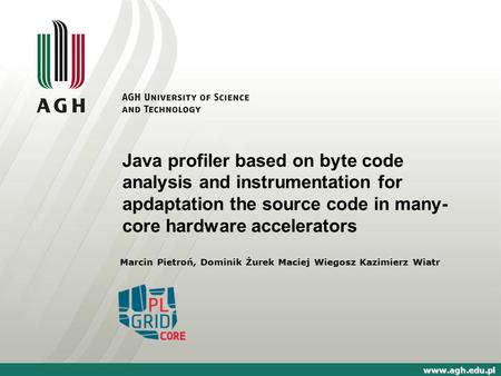 Java profiler based on byte code analysis and instrumentation for apdaptation the source code in many-core hardware accelerators Marcin Pietroń, Dominik.