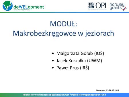 Polsko-Norweski Fundusz Badań Naukowych / Polish-Norwegian Research Fund Warszawa, 25-26.10.2010 MODUŁ: Makrobezkręgowce w jeziorach Małgorzata Gołub (IOŚ)