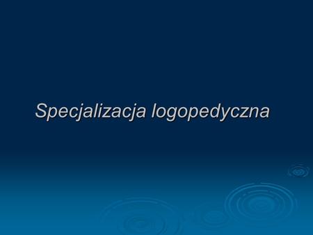 Specjalizacja logopedyczna. LLLLogopedia jest dziedziną wiedzy (nauką i pragmatyką dydaktyczną) o kształtowaniu prawidłowej mowy, usuwaniu wad wymowy.