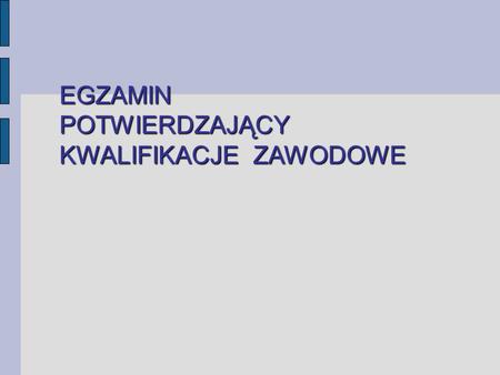 EGZAMIN POTWIERDZAJĄCY KWALIFIKACJE ZAWODOWE. Egzamin potwierdzający kwalifikacje zawodowe jest egzaminem zewnętrznym co oznacza, że: jest przeprowadzony.