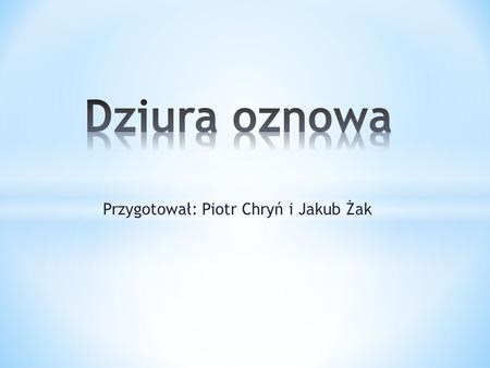 Przygotował: Piotr Chryń i Jakub Żak