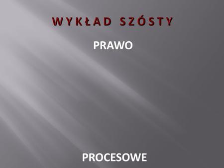 W Y K Ł A D S Z Ó S T Y PRAWO PROCESOWE.