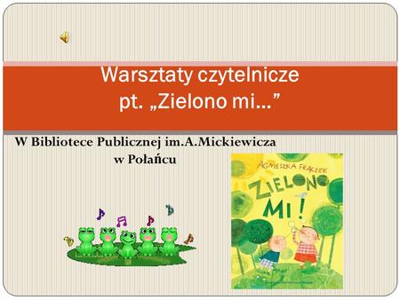 W Bibliotece Publicznej im.A.Mickiewicza w Poła ń cu Warsztaty czytelnicze pt. „Zielono mi…”