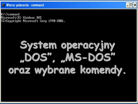 System operacyjny „DOS”, „MS-DOS” oraz wybrane komendy.