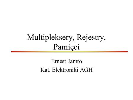 Multipleksery, Rejestry, Pamięci Ernest Jamro Kat. Elektroniki AGH.