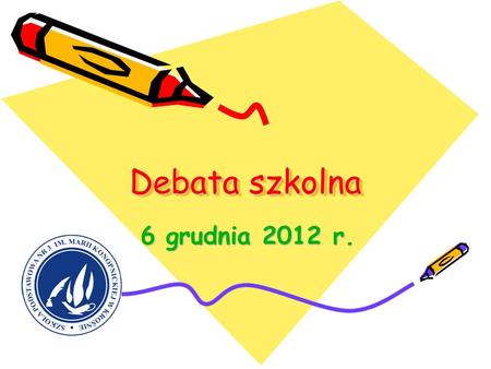 Debata szkolna 6 grudnia 2012 r. 6 grudnia 2012 r.