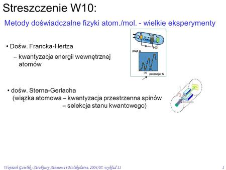 Streszczenie W10: Metody doświadczalne fizyki atom./mol. - wielkie eksperymenty Dośw. Francka-Hertza – kwantyzacja energii wewnętrznej atomów dośw.
