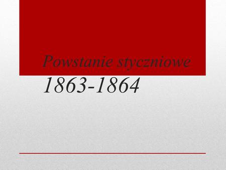 Powstanie styczniowe 1863-1864. Przygotowania do powstania Obóz „czerwonych” Obóz „białych”