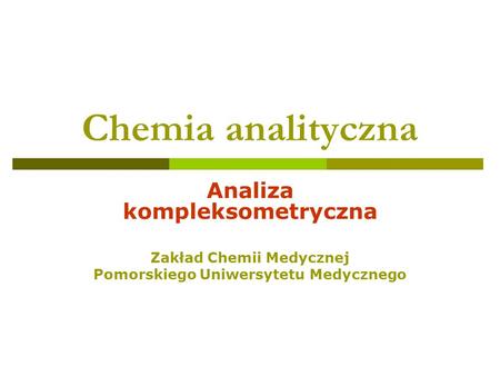 Chemia analityczna Analiza kompleksometryczna Zakład Chemii Medycznej