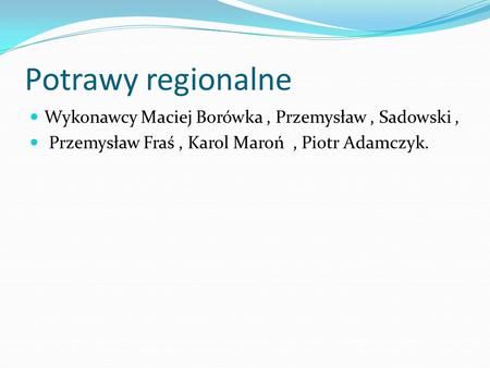 Potrawy regionalne Wykonawcy Maciej Borówka , Przemysław , Sadowski ,