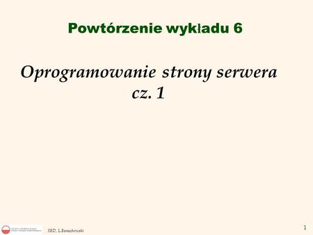 1 SBD, L.Banachowski Oprogramowanie strony serwera cz. 1 Powtórzenie wyk ł adu 6.