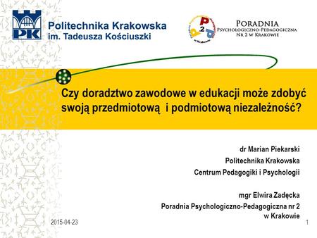 Czy doradztwo zawodowe w edukacji może zdobyć swoją przedmiotową i podmiotową niezależność? dr Marian Piekarski Politechnika Krakowska Centrum Pedagogiki.