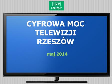 CYFROWA MOC TELEWIZJI RZESZÓW maj 2014. Reklama w TVP Rzeszów to maksymalny zysk.