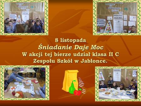 8 listopada Śniadanie Daje Moc W akcji tej bierze udział klasa II C Zespołu Szkół w Jabłonce.