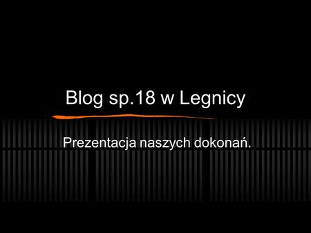 Blog sp.18 w Legnicy Prezentacja naszych dokonań..