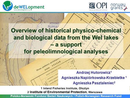 Overview of historical physico-chemical and biological data from the Wel lakes – a support for peleolimnological analyses Andrzej Hutorowicz 1 Agnieszka.