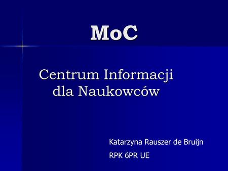 MoC Centrum Informacji dla Naukowców Katarzyna Rauszer de Bruijn RPK 6PR UE.