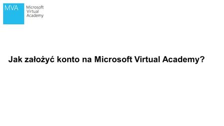 DEMO Jak założyć konto na Microsoft Virtual Academy?