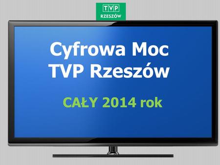 Cyfrowa Moc TVP Rzeszów CAŁY 2014 rok. Badania Nielsen Audience Measurement gwarantują wiarygodność, przejrzystość i niezależność danych. Dają pełny obraz.