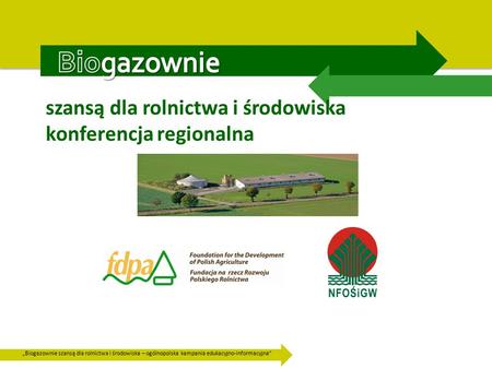„Biogazownie szansą dla rolnictwa i środowiska – ogólnopolska kampania edukacyjno-informacyjna” szansą dla rolnictwa i środowiska konferencja regionalna.