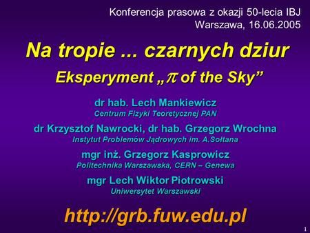 1 Na tropie... czarnych dziur Eksperyment „  of the Sky” dr hab. Lech Mankiewicz Centrum Fizyki Teoretycznej PAN dr Krzysztof Nawrocki, dr hab. Grzegorz.