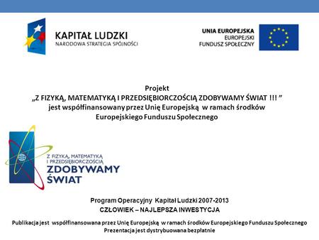 Publikacja jest współfinansowana przez Unię Europejską w ramach środków Europejskiego Funduszu Społecznego Prezentacja jest dystrybuowana bezpłatnie Projekt.