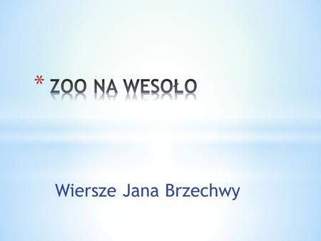 ZOO NA WESOŁO Wiersze Jana Brzechwy.