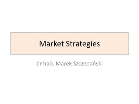 Market Strategies dr hab. Marek Szczepański. Programme (1/2) 1.The role of marketing and the importance of market strategies in the enterprise 2.The concept.
