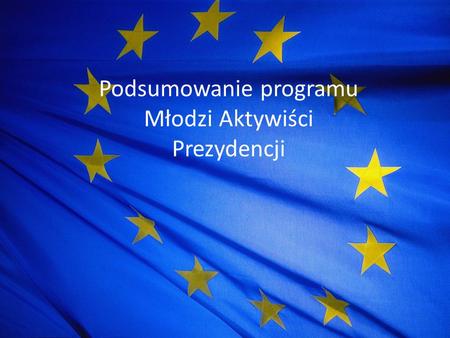 Podsumowanie programu Młodzi Aktywiści Prezydencji.