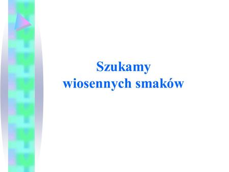 Szukamy wiosennych smaków. Wiosenne porządki Opowiedz, co dzieje się w przyrodzie wraz z nadejściem wiosny.