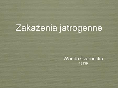 Zakażenia jatrogenne Wanda Czarnecka 18139.