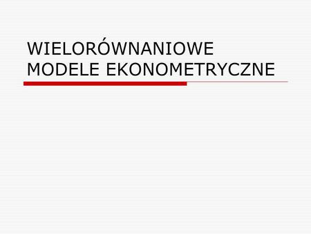 WIELORÓWNANIOWE MODELE EKONOMETRYCZNE