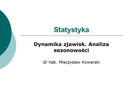 Dynamika zjawisk. Analiza sezonowości dr hab. Mieczysław Kowerski