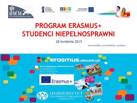 PROGRAM ERASMUS+ STUDENCI NIEPEŁNOSPRAWNI 28 kwietnia 2015 Joanna Kalka, Aniela Bekier-Jasińska.