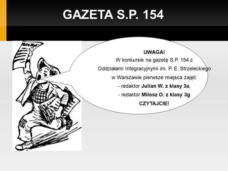 GAZETA S.P. 154 UWAGA! W konkursie na gazetę S.P. 154 z Oddziałami Integracyjnymi im. P. E. Strzeleckiego w Warszawie pierwsze miejsca zajęli: - redaktor.