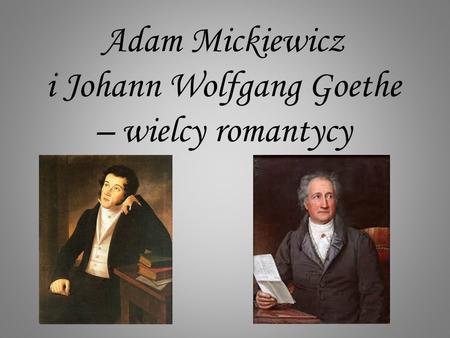 Adam Mickiewicz i Johann Wolfgang Goethe – wielcy romantycy