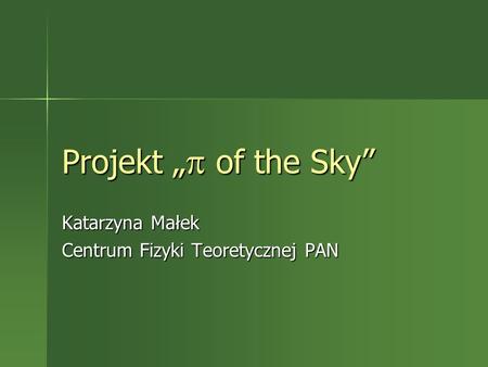 Projekt „  of the Sky” Katarzyna Małek Centrum Fizyki Teoretycznej PAN.