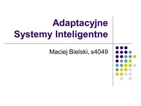 Adaptacyjne Systemy Inteligentne Maciej Bielski, s4049.