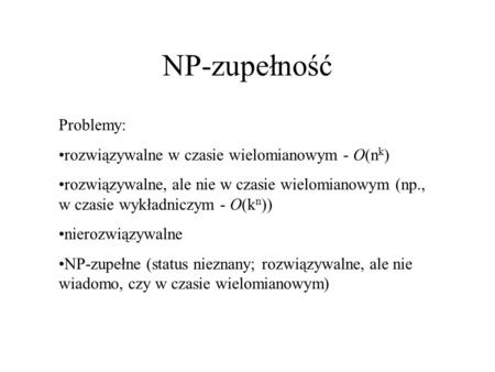 NP-zupełność Problemy: rozwiązywalne w czasie wielomianowym - O(nk)