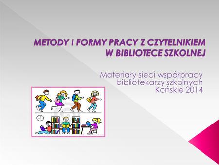 METODY I FORMY PRACY Z CZYTELNIKIEM W BIBLIOTECE SZKOLNEJ