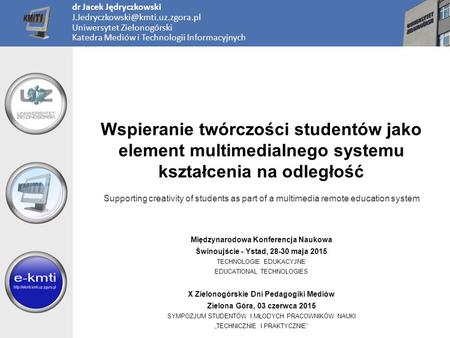 Międzynarodowa Konferencja Naukowa Świnoujście - Ystad, 28-30 maja 2015 TECHNOLOGIE EDUKACYJNE EDUCATIONAL TECHNOLOGIES Wspieranie twórczości studentów.