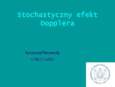 Krzysztof Murawski UMCS Lublin Stochastyczny efekt Dopplera.