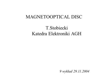 MAGNETOOPTICAL DISC T.Stobiecki Katedra Elektroniki AGH 9 wykład 29.11.2004.