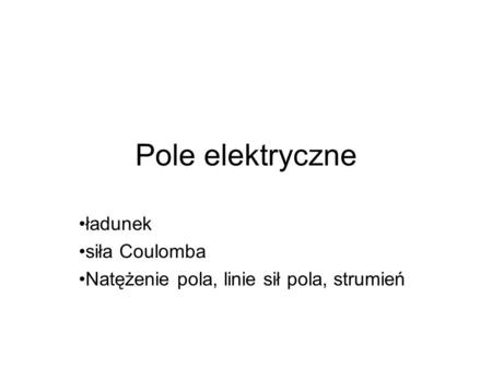 ładunek siła Coulomba Natężenie pola, linie sił pola, strumień